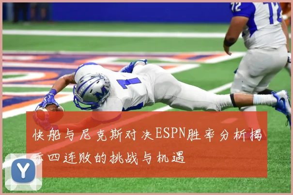 快船与尼克斯对决ESPN胜率分析揭示四连败的挑战与机遇